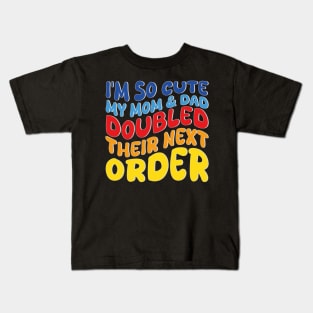 i'm so cute my mom and dad doubled their next order Kids T-Shirt